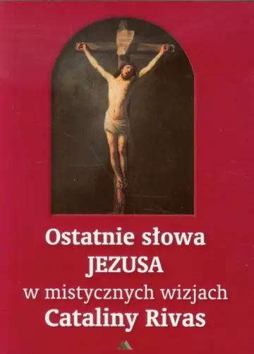 Ostatnie słowa Jezusa w mistycznych wizjach Cataliny Rivas 