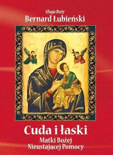 Cuda i łaski Matki Bożej Nieustającej Pomocy