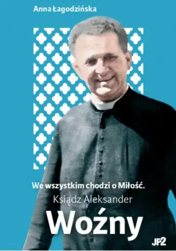 We wszystkim chodzi o Miłość. Ksiądz Aleksander Woźny