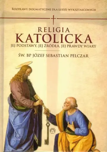 Religia katolicka. Jej podstawy, jej źródła i jej prawdy wiary. Rozprawy dogmatyczne