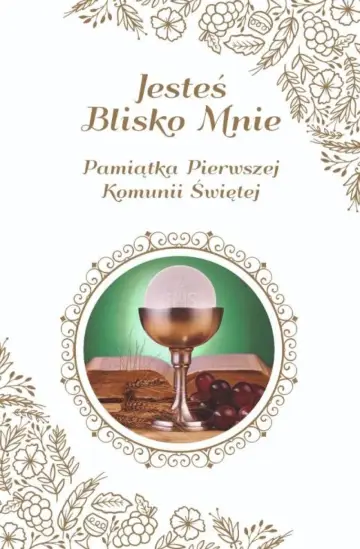 Jesteś Blisko Mnie. Pamiątka Pierwszej Komunii Świętej