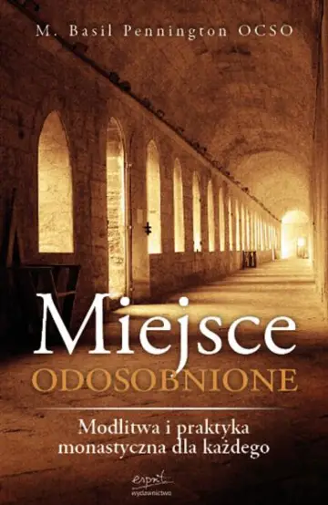 Miejsce odosobnione. Modlitwa i praktyka monastyczna dla każdego