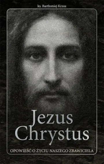 Jezus Chrystus.Opowieść o życiu naszego zbawiciela