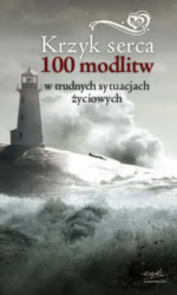 Krzyk serca. 100 modlitw w trudnych sytuacjach życiowych